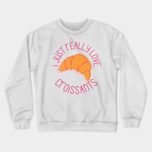 I Just Really Love Croissants Pastry Lovers Gift Crewneck Sweatshirt